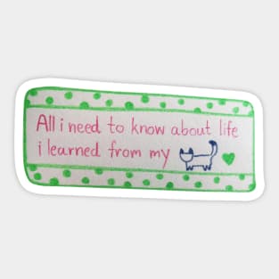 All i need to know about life i learned from my cat Sticker